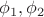 $\phi_1, \phi_2$