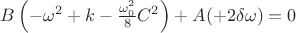 $B\left(-\omega^2+k-\frac{\omega_0^2}{8}C^2\right)+A(+2\delta\omega)=0$