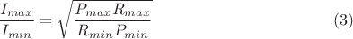 $$\dfrac{I_{max}}{I_{min}}= \sqrt {\dfrac {P_{max}R_{max}}{R_{min}P_{min}}} \eqno(3)$$