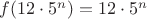 $f(12\cdot 5^n)=12\cdot 5^n$