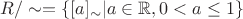 $R/ \sim = \{[a]_{\sim} | a \in \mathbb {R},  0 < a \leq 1\}$
