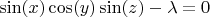 $\sin(x)\cos(y)\sin(z)-\lambda=0$