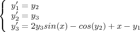 $\left\{\begin{array}{l}y_{1}'=y_{2}\\y_{2}'=y_{3}\\y_{3}'=2y_{3}sin(x)-cos(y_{2})+x-y_{1}\end{array}\right.$
