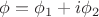 $\phi=\phi_1+i\phi_2$