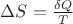 $\Delta S = \frac{\delta Q}{T}$