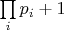 $\prod\limits_i {{p_i} + 1}$
