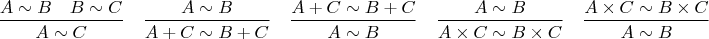 $$\frac{A\sim B\quad B\sim C}{A\sim C} \quad
\frac{A\sim B}{A+C\sim B+C} \quad
\frac{A+C\sim B+C}{A\sim B} \quad
\frac{A\sim B}{A\times C\sim B\times C} \quad
\frac{A\times C\sim B\times C}{A\sim B} \quad$$