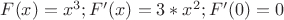 $F(x) = x^{3}; F'(x) = 3*x^2; F'(0) = 0$ $F(x) = x^{3}; F'(x) = 3*x^2; F'(0) = 0$