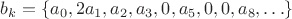 $b_k=\{a_0, 2a_1, a_2, a_3, 0, a_5, 0, 0, a_8, \ldots\}$