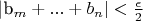 |b_m + ... + b_n| < \frac {\epsilon}{2}