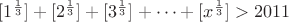 $[1^{\frac{1}{3}}]+[2^{\frac{1}{3}}]+[3^{\frac{1}{3}}]+\dots +[x^{\frac{1}{3}}]>2011$