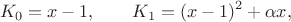 $$K_0=x-1,\qquad K_1=(x-1)^2+\alpha x,$$