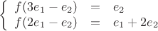 $$\left\{
\begin{array}{rcl}
 f(3e_1-e_2)&=&e_2 \\
 f(2e_1-e_2)&=&e_1+2e_2 \\
\end{array}
\right.$$