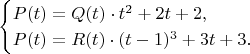 $$\begin{cases}P(t)=Q(t)\cdot t^2+2t+2,\\P(t)=R(t)\cdot(t-1)^3+3t+3.\end{cases}$$