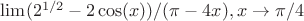 $\lim (2^{1/2} - 2\cos(x))/(\pi - 4x), x\to\pi/4$