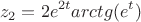 $$z_{2}=2e^{2t}arctg(e^{t})$$