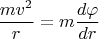 $$ \frac{m v^2}{r}=m \frac{d \varphi}{dr} $$