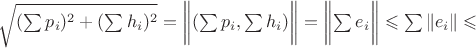 $\sqrt{(\sum\limits_{}^{}p_i)^2 +(\sum\limits_{}^{}h_i)^2}=
\left\lVert(\sum\limits_{}^{}p_i,\sum\limits_{}^{}h_i)\right\rVert=\left\lVert\sum\limits_{}^{}e_i \right\rVert
\leqslant \sum\limits_{}^{}\left\lVert e_i\right\rVert \leqslant$