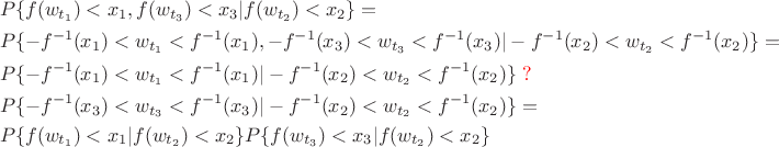 $$\begin{align*}
&P\{ f(w_{t_1}) < x_1, f(w_{t_3})<x_3 | f(w_{t_2})<x_2\} = \\
&P \{ - f^{-1}(x_1) < w_{t_1} < f^{-1}(x_1), - f^{-1}(x_3) < w_{t_3} < f^{-1}(x_3) | - f^{-1}(x_2) < w_{t_2} < f^{-1}(x_2) \} = \\
&P \{ - f^{-1}(x_1) < w_{t_1} < f^{-1}(x_1)| - f^{-1}(x_2) < w_{t_2} < f^{-1}(x_2) \} {\;\color{red}?}\\
&  P \{ - f^{-1}(x_3) < w_{t_3} < f^{-1}(x_3) | - f^{-1}(x_2) < w_{t_2} < f^{-1}(x_2) \} = \\
&P\{ f(w_{t_1}) < x_1| f(w_{t_2})<x_2\} P\{ f(w_{t_3}) < x_3| f(w_{t_2})<x_2\} \end{align*}$$
