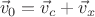$$\vec v_0 = \vec v_c  +  \vec v_x$$