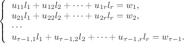 $\left\{
\begin{array}{l}
u_{11}l_1+u_{12}l_2+\cdots+u_{1r}l_r=w_1,\\
u_{21}l_1+u_{22}l_2+\cdots+u_{2r}l_r=w_2,\\
\cdots \\
u_{\tau-1,1}l_1+u_{\tau-1,2}l_2+\cdots+u_{\tau-1,r}l_r=w_{\tau-1}.
\end{array}
\right.$