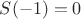 $S(-1)=0$