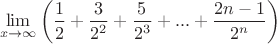 $$
\mathop {\lim }\limits_{x \to \infty } \left( {{1 \over 2} + {3 \over {2^2 }} + {5 \over {2^3 }} + ... + {{2n - 1} \over {2^n }}} \right)
$$