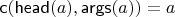 $\mathsf c(\mathsf{head}(a),\mathsf{args}(a)) = a$