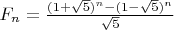 $F_n=\frac{(1+\sqrt 5 )^n-(1-\sqrt 5)^n}{\sqrt 5}$