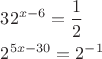 $\[
\begin{gathered}
  32^{x - 6}  = \frac{1}
{2}\,\,\, \hfill \\
  2^{5x - 30}  = 2^{ - 1}   \hfill \\ 
\end{gathered} 
\]
$