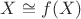 $X \cong f(X)$