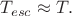 $T_{esc}\approx T.$