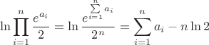 $$\ln{\prod_{i=1}^{n}\frac{e^{a_i}}{2}}=\ln{\frac{e^{\sum\limits_{i=1}^{n}a_i}}{2^n}}=\sum\limits_{i=1}^{n}a_i-n\ln{2}$$