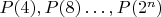 $P(4), P(8)\dots , P(2^n)$