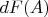 $dF(A)$