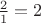 $\frac{2}{1}=2$