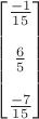 $$\begin{bmatrix}
\frac{-1}{15}\\ 
\\
\frac{6}{5}\\ 
\\
\frac{-7}{15}
\end{bmatrix}$$