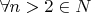 $\forall n>2 \in N$