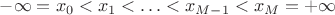 $-\infty=x_0 < x_1 < \ldots < x_{M-1}<x_M=+\infty$