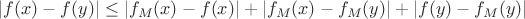 $|f(x) - f(y)| \leq |f_M(x) - f(x)| + |f_M(x) - f_M(y)| + |f(y) - f_M(y)|$