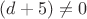 $(d+5)\ne 0$