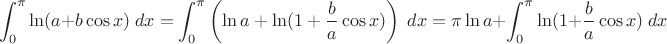 $$\int_{0}^{\pi}\ln(a+b\cos x)\;dx = \int_{0}^{\pi}\left(\ln a + \ln(1+\frac{b}{a}\cos x)\right)\;dx = \pi \ln a + \int_{0}^{\pi}\ln(1+\frac{b}{a}\cos x)\;dx$$