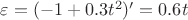 $\varepsilon = (-1 + 0.3t^2)' = 0.6t$