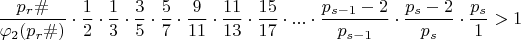 $$\dfrac {p_{r}\#}{\varphi_{2}(p_{r}\#)}\cdot \dfrac{1}{2}\cdot \dfrac {1}{3}\cdot \dfrac {3}{5} \cdot\dfrac {5}{7}\cdot \dfrac {9}{11}\cdot \dfrac {11}{13}\cdot \dfrac {15}{17}\cdot ...\cdot \dfrac {p_{s-1}-2}{p_{s-1}}\cdot \dfrac {p_{s}-2}{p_{s}}\cdot \dfrac {p_{s}}{1}>1 $$