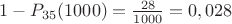 $1-P_{35}(1000)=\frac{28}{1000}=0,028$