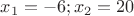 $x_1=-6  ; x_2=20$
