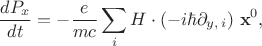 $$\frac{d P_x}{dt}=-\frac{e}{mc}\sum_i H\cdot (-i\hbar \partial _{y,\, i})\ \mathbf x^0,$$
