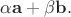 $\alpha\mathbf{a}+\beta\mathbf{b}.$