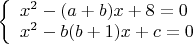 $\left\{
\begin{array}{lcl}
 x^2-(a+b)x+8=0 \\
 x^2-b(b+1)x+c=0 \\
\end{array}
\right.$