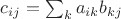 $c_{ij} = \sum_k a_{ik} b_{kj}$